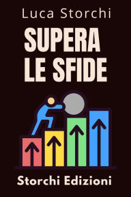 Title: Supera Le Sfide - Una Guida Per Superare Le Avversità (Collezione Vita Equilibrata, #25), Author: Storchi Edizioni