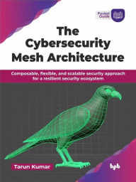 Title: The Cybersecurity Mesh Architecture: Composable, flexible, and scalable security approach for a resilient security ecosystem, Author: Tarun Kumar