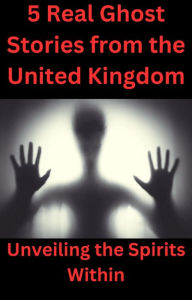 Title: 5 Real Ghost Stories from the United Kingdom, Author: Isabella Stephen