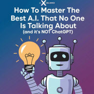 Title: How To Master The Best A.I. No One is Talking About, Author: JR Robinson