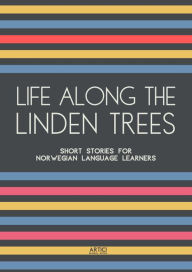Title: Life Along The Linden Trees: Short Stories for Norwegian Language Learners, Author: Artici Bilingual Books