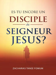 Title: Es-tu encore un disciple du Seigneur Jesus? (Aides Pratiques pour les Vainqueurs, #22), Author: Zacharias Tanee Fomum