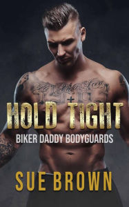 Title: Hold Tight (Biker Daddy Bodyguards, #4), Author: Sue Brown