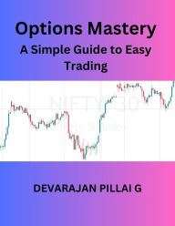 Title: Options Mastery: A Simple Guide to Easy Trading, Author: DEVARAJAN PILLAI G