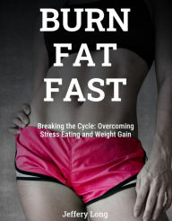 Title: Burn Fat Fast By Stopping Stress Eating, Author: Jeffery William Long
