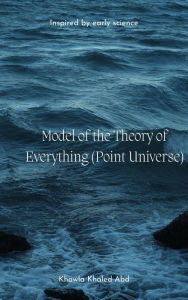 Title: Model of the Theory of Everything (Point Universe), Author: khawla khaled
