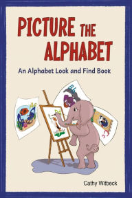 Title: Picture the Alphabet - An Alphabet Look and Find Book, Author: Cathy Witbeck