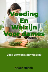 Title: Voeding En Welzijn Voor dames: Voed uw weg Naar Welzijn, Author: KRISTIN HANNAH