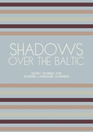 Title: Shadows Over The Baltic: Short Stories for Swedish Language Learners, Author: Artici Bilingual Books