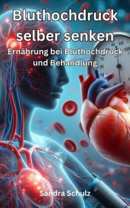 Title: Bluthochdruck selber senken, Ernährung bei Bluthochdruck und Behandlung, Author: Sandra Schulz
