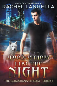 Title: Blood Bathory: Like the Night (The Guardians of Gaia, #1), Author: Ari McKay