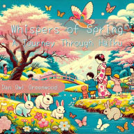 Title: Whispers of Spring: A Journey Through Haiku (Seasons in Verse: A Year Through Haiku for Children), Author: Dan Owl Greenwood