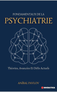 Title: Fondamentaux De La Psychiatrie: Théories, Avancées Et Défis Actuels (L'Esprit Humain : Une Approche Globale de la Psychiatrie Tout au Long de la Vie), Author: Aníbal Pavlov