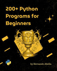 Title: 200+ Python Programs for Beginners, Author: Hernando Abella