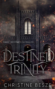 Title: Destined Trinity, Author: Christine Besze