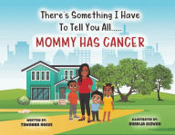 Title: There's Something I Have To Tell You All...Mommy Has Cancer, Author: Towanna Hogue