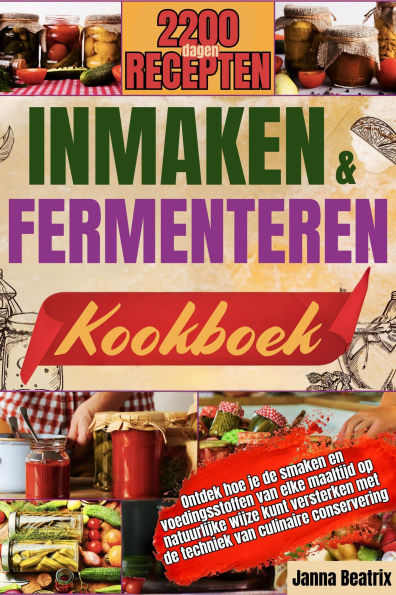 INMAKEN EN FERMENTEREN KOOKBOEK: Ontdek hoe je de smaken en voedingsstoffen van elke maaltijd op natuurlijke wijze kunt versterken met de techniek van culinaire conservering.