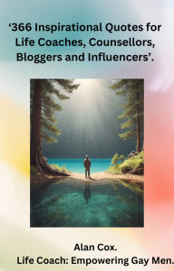 Title: 366 inspirational quotes for Life Coaches, Counsellors, Bloggers and Influencers., Author: Alan Cox