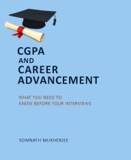 Title: CGPA and Career Advancement: What You Need to Know Before Your Interviews., Author: Somnath Mukherjee