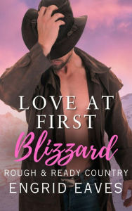 Title: Love at First Blizzard (Rough & Ready Country, #1), Author: Engrid Eaves