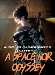Title: A Space Noir Odyssey : A Sci-Fi Gunslinger LitRPG, Author: O.C. Saar