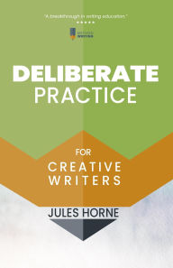 Title: Deliberate Practice for Creative Writers (Method Writing, #4), Author: Jules Horne