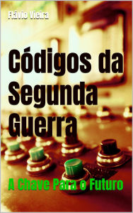 Title: Códigos da Segunda Guerra (VESTIBULAR / ENEM / HISTÓRIA, #1), Author: Flávio Vieira