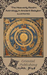 Title: The Heavenly Realm: Astrology in Ancient Babylon, Author: Oriental Publishing