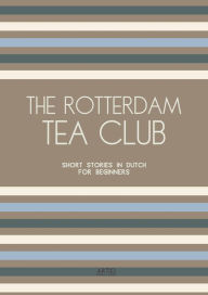 Title: The Rotterdam Tea Club: Short Stories in Dutch for Beginners, Author: Artici Bilingual Books