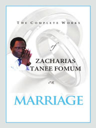 Title: The Complete Works of Zacharias Tanee Fomum on Marriage (Z.T. Fomum Complete Works, #16), Author: Zacharias Tanee Fomum