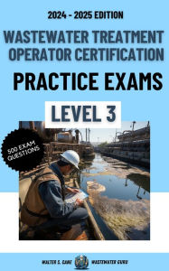 Title: Wastewater Treatment Operator Certification Practice Exams: Level 3, Author: Walter S. Cane