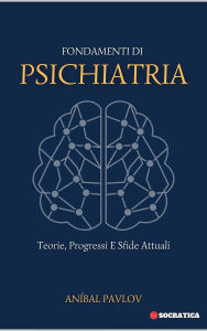 Title: Fondamenti Di Psichiatria: Teorie, Progressi E Sfide Attuali (La Mente Umana: Un Approccio Complessivo alla Psichiatria in Tutte le Fasi della Vita), Author: Aníbal Pavlov