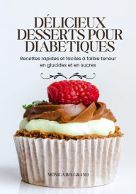 Title: Délicieux Desserts pour Diabétiques: Recettes Rapides et Faciles à Faible Teneur en Glucides et en Sucres, Author: Monica Belgrano