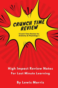 Title: Crunch Time Review for Anatomy & Physiology I, Author: Lewis Morris