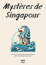Title: Mystères de Singapour: Histoires Courtes Bilingues Anglais Français pour les Apprenants en Langue, Author: Artici English