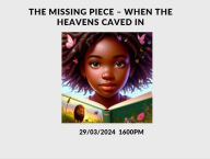 Title: The Missing Piece - When the Heavens Caved In, Author: Kay Heavens