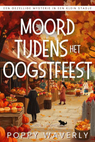 Title: Moord Tijdens Het Oogstfeest, Author: Poppy Waverly