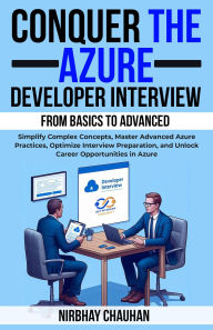 Title: Conquer the Azure Developer Interview: From Basics to Advanced (Dot Net Interview Preparation), Author: Nirbhay Chauhan