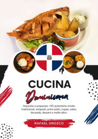 Title: Cucina Dominicana: Imparate a Preparare +50 Autentiche Ricette Tradizionali, Antipasti, Primi Piatti, Zuppe, Salse, Bevande, Dessert e Molto Altro (Sapori del Mondo: un Viaggio Culinario), Author: Rafael Orozco