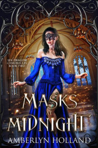 Title: Masks at Midnight (Sea Dragon Chronicles, #2), Author: Amberlyn Holland