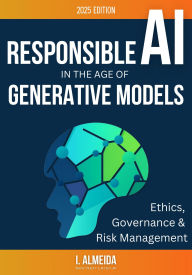 Title: Responsible AI in the Age of Generative Models: Governance, Ethics and Risk Management (Byte-Sized Learning Series), Author: I. Almeida