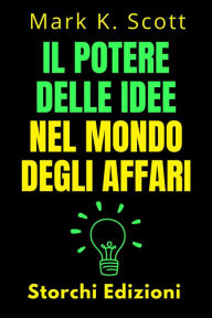 Title: Il Potere Delle Idee Nel Mondo Degli Affari (Collezione Libertà Finanziaria, #2), Author: Storchi Edizioni