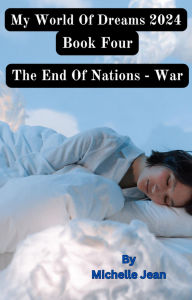 Title: My World of Dreams Book Four The End Of Nations - War, Author: Michelle Jean