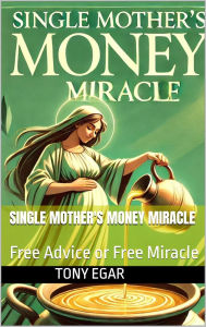 Title: Single Mother's Money Miracle: Free Advice or Free Miracle, Author: Tony Egar