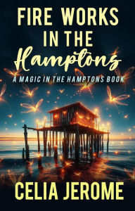 Title: Fire Works in the Hamptons (The Willow Tate Series, #3), Author: Celia Jerome