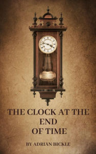 Title: The Clock At The End Of Time (The Contemporary Parables of Jesus, #2), Author: Adrian Bickle