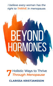 Title: Beyond Hormones 7 Holistic Ways to Thrive Through Menopause, Author: Clarissa Kristjansson