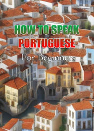 Title: How To Speak Portuguese For Beginners, Author: MalbeBooks