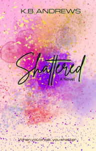 Title: Shattered, Author: K.B. Andrews