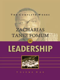 Title: The Complete Works of Zacharias Tanee Fomum on Leadership (Volume 1), Author: Zacharias Tanee Fomum